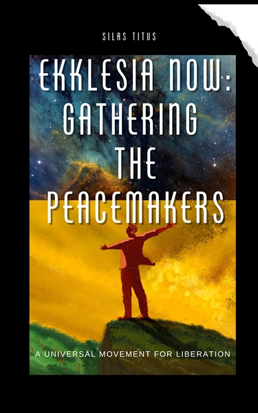 Ekklesia Now — Gathering the Peacemakers by Silas Titus